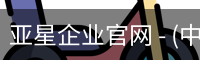 亚星企业官网 - (中国)官方安全网站